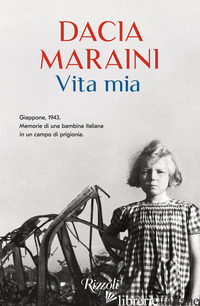 VITA MIA. GIAPPONE, 1943. MEMORIE DI UNA BAMBINA ITALIANA IN UN CAMPO DI PRIGION - MARAINI DACIA
