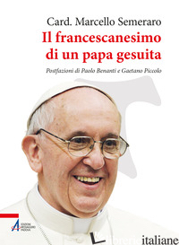 FRANCESCANESIMO DI UN PAPA GESUITA (IL) - SEMERARO MARCELLO