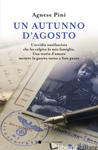 AUTUNNO D'AGOSTO. L'ECCIDIO NAZIFASCISTA CHE HA COLPITO LA MIA FAMIGLIA. UNA STO - PINI AGNESE