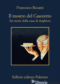 MOSTRO DEL CASORETTO-SEI STORIE DELLA CASA DI RINGHIERA (IL) - RECAMI FRANCESCO