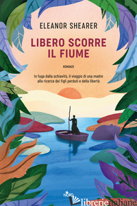 LIBERO SCORRE IL FIUME - SHEARER ELEANOR