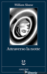 ATTRAVERSO LA NOTTE - SLOANE WILLIAM