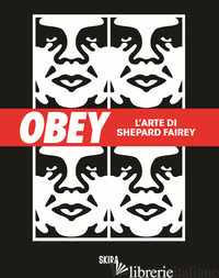 OBEY. L'ARTE DI SHEPARD FAIREY. EDIZ. ILLUSTRATA - PIZZUTO GIUSEPPE; FAIREY SHEPARD
