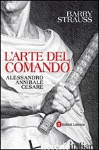 ARTE DEL COMANDO. ALESSANDRO, ANNIBALE, CESARE (L') - STRAUSS BARRY