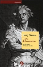 ARTE DEL COMANDO. ALESSANDRO, ANNIBALE, CESARE (L') - STRAUSS BARRY