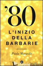'80. L'INIZIO DELLA BARBARIE - MORANDO PAOLO