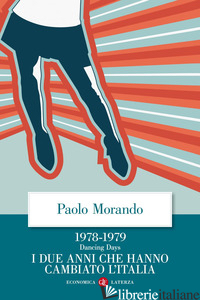 DANCING DAYS. 1978-1979. I DUE ANNI CHE HANNO CAMBIATO L'ITALIA - MORANDO PAOLO
