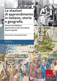 STAZIONI DI APPRENDIMENTO IN ITALIANO, STORIA E GEOGRAFIA. PERCORSI OPERATIVI DI - CONTE ELENA; DE STASI ANNALISA