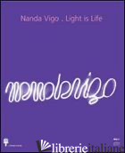 NANDA VIGO. LIGHT IS LIFE. EDIZ. ITALIANA E INGLESE - STELLA D. (CUR.)