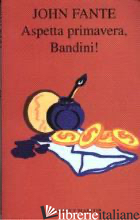 ASPETTA PRIMAVERA, BANDINI - FANTE JOHN