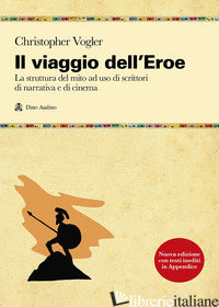 VIAGGIO DELL'EROE. LA STRUTTURA DEL MITO AD USO DI SCRITTORI DI NARRATIVA E DI C - VOGLER CHRIS