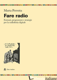 FARE RADIO. FORMATI, PROGRAMMI E STRATEGIE PER LA RADIOFONIA DIGITALE - PERROTTA MARTA