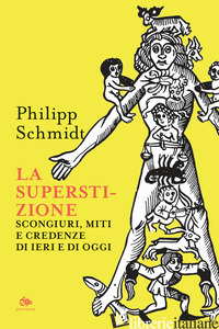 SUPERSTIZIONE. SCONGIURI, MITI E CREDENZE DI IERI E DI OGGI (LA) - SCHMIDT PHILIP