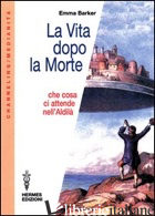 VITA DOPO LA MORTE. CHE COSA CI ATTENDE NELL'ALDILA' (LA) - BARKER EMMA