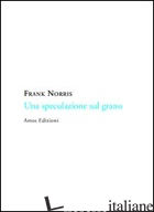 SPECULAZIONE SUL GRANO (UNA) - NORRIS FRANK