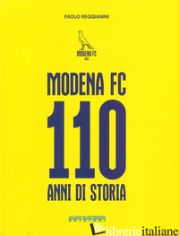 MODENA FC. 110 ANNI DI STORIA. EDIZ. ILLUSTRATA - REGGIANINI PAOLO