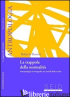 TRAPPOLA DELLA NORMALITA'. ANTROPOLOGIA ED ETNOGRAFIA NEI MONDI DELLA SCUOLA (LA - BONETTI ROBERTA; PIASERE L. (CUR.)