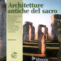 ARCHITETTURE ANTICHE DEL SACRO. RILIEVI RADIOESTESICI, RABDOMANTICI, GEOBIOLOGIC - VIERO ARISTIDE