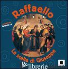RAFFAELLO. LA SCELTA DI GIUSEPPE. EDIZ. ILLUSTRATA - LOY MARGHERITA