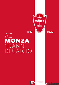 AC MONZA. 110 ANNI DI CALCIO. EDIZ. ILLUSTRATA - 