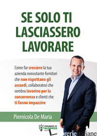 SE SOLO TI LASCIASSERO LAVORARE - DE MARIA PIERNICOLA