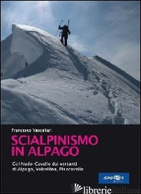 SCIALPINISMO IN ALPAGO. COL NUDO. CAVALLO DAI VERSANTI DI ALPAGO, VLACELLINA E C - VASCELLARI FRANCESCO; GARBO A. (CUR.)