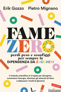 FAME ZERO. PERDI PESO E SCONFIGGI PER SEMPRE LA DIPENDENZA DA ZUCCHERI. IL METOD - GOZZO ERIK; MIGNANO PIETRO