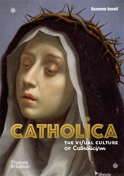 Catholica, The Visual Culture of Catholicism - Ivanic, Suzanna
