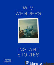 Wim Wenders: Instant Stories - Wenders, Wim