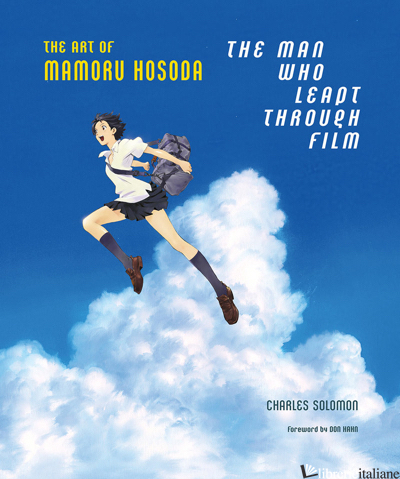 The Man Who Leapt Through Film: The Art of Mamoru Hosoda - Charles Solomon, illustrated by Mamoru Hosoda
