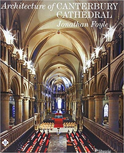 Architecture of Canterbury Cathedral - Jonathan Foyle