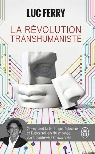 LA REVOLUTION TRANSHUMANISTE (TECHNOMEDICINE - UBERISATION) - FERRY LUC