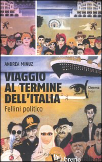 VIAGGIO AL TERMINE DELL'ITALIA. FELLINI POLITICO - MINUZ ANDREA