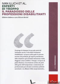 ESPERTI DI TROPPO. IL PARADOSSO DELLE PROFESSIONI DISABILITANTI - ILLICH IVAN; BORTOLI B. (CUR.)