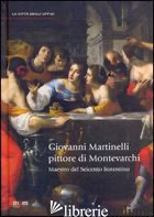 GIOVANNI MARTINELLI PITTORE DI MONTEVARCHI. MAESTRO DEL SEICENTO FIORENTINO. EDI - BALDINOTTI A. (CUR.); SANTI B. (CUR.); SPINELLI R. (CUR.)