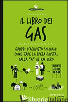 LIBRO DEI GAS. 100 RISPOSTE SU GRUPPI D'ACQUISTO SOLIDALI PRODOTTI BIO, SFUSI, A - ACANFORA M. (CUR.)