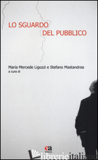SGUARDO DEL PUBBLICO. EDIZ. ILLUSTRATA (LO) - MASTRANDREA S. (CUR.); LIGOZZI M. M. (CUR.)