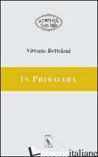 IN PRIMAVERA - BETTELONI VITTORIO; GHIDINELLI S. (CUR.)