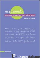 NEGOZIANDO. NEGOZI DOVE SPENDERE BENE ANCHE SOLO DEL TEMPO. ROMA 2011 - VENTULLO S. (CUR.)