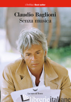 SENZA MUSICA. SCRITTI DAL 1974 - BAGLIONI CLAUDIO; CESARO G. (CUR.)