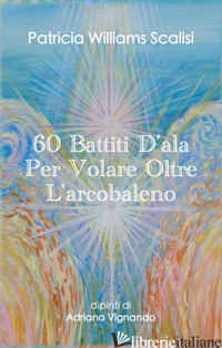 60 BATTITI D'ALA PER VOLARE OLTRE L'ARCOBALENO (63 CARTE ORACOLO) - WILLIAMS SCALISI PATRICIA