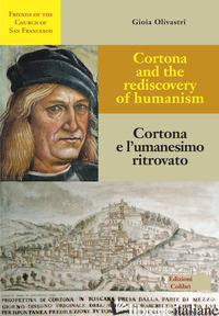 CORTONA E L'UMANESIMO RITROVATO-CORTONA AND THE REDISCOVERY OF HUMANISM. EDIZ. B - OLIVASTRI GIOIA