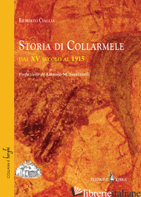 STORIA DI COLLARMELE DAL XV SECOLO AL 1915 - CIAGLIA FILIBERTO