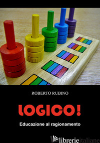 LOGICO! EDUCAZIONE AL RAGIONAMENTO - RUBINO ROBERTO
