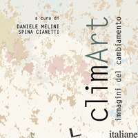 CLIMART. IMMAGINI DEL CAMBIAMENTO - MELINI D. (CUR.); CIANETTI S. (CUR.)