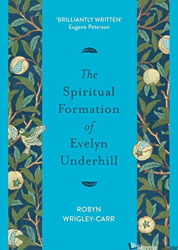 THE SPIRITUAL FORMATION OF EVELYN UNDERHILL - WRIGLEY-CARR ROBYN
