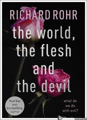 THE WORLD THE FLESH AND THE DEVIL: WHAT DO WE DO WITH EVIL? - ROHR RICHARD