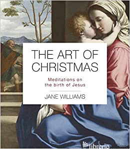 THE ART OF CHRISTMAS: MEDITATIONS ON THE BIRTH OF JESUS - WILLIAMS JANE