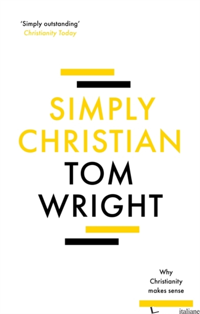 SIMPLY CHRISTIAN: WHY CHRISTIANITY MAKES SENSE - WRIGHT N T