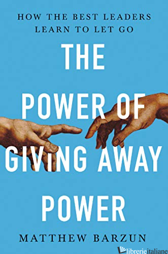 THE POWER OF GIVING AWAY POWER: HOW THE BEST LEADERS LEARN TO LET GO - BARZUN MATTHEW